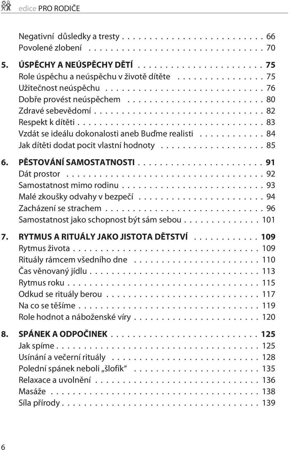 PÌSTOVÁNÍ SAMOSTATNOSTI... 91 Dát prostor...92 Samostatnost mimo rodinu...93 Malé zkoušky odvahy v bezpeèí...94 Zacházení se strachem...96 Samostatnost jako schopnost být sám sebou...101 7.