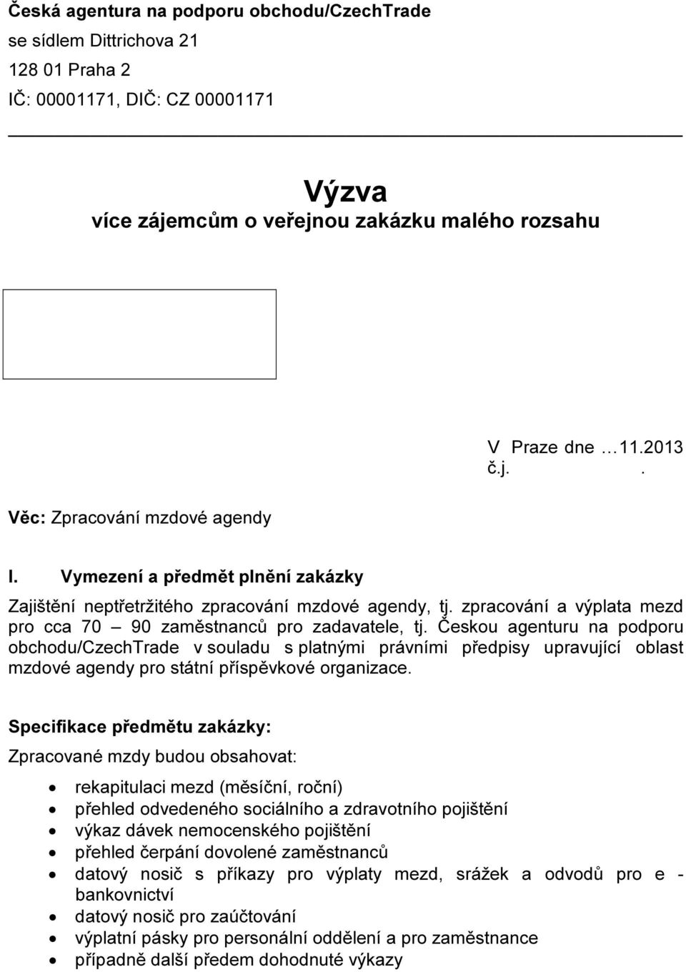 Českou agenturu na podporu obchodu/czechtrade v souladu s platnými právními předpisy upravující oblast mzdové agendy pro státní příspěvkové organizace.