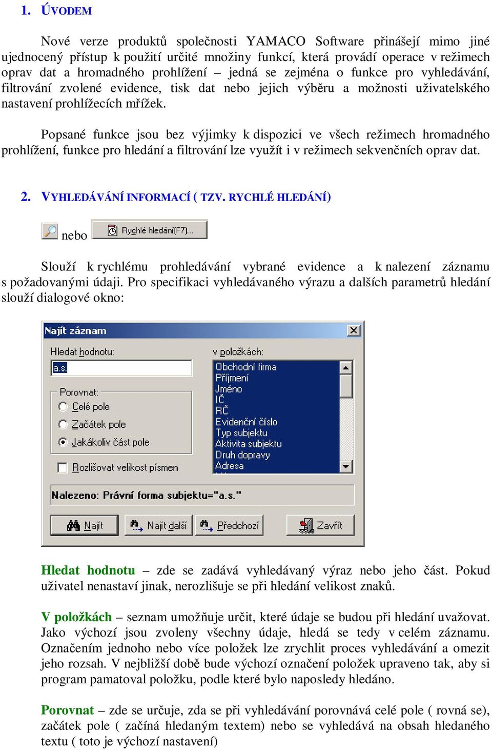 Popsané funkce jsou bez výjimky k dispozici ve všech režimech hromadného prohlížení, funkce pro hledání a filtrování lze využít i v režimech sekvenních oprav dat. 2. VYHLEDÁVÁNÍ INFORMACÍ ( TZV.