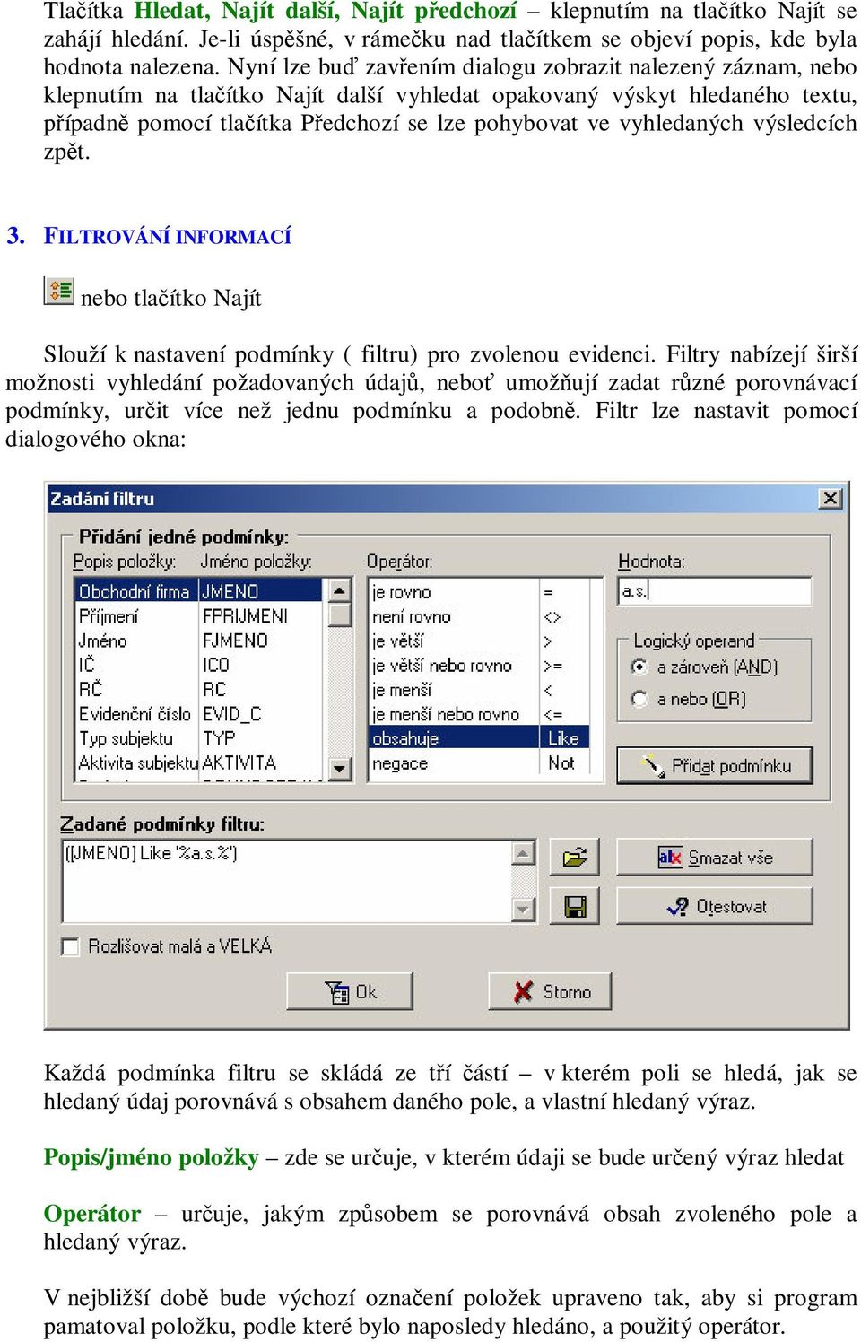 výsledcích zpt. 3. FILTROVÁNÍ INFORMACÍ nebo tlaítko Najít Slouží k nastavení podmínky ( filtru) pro zvolenou evidenci.
