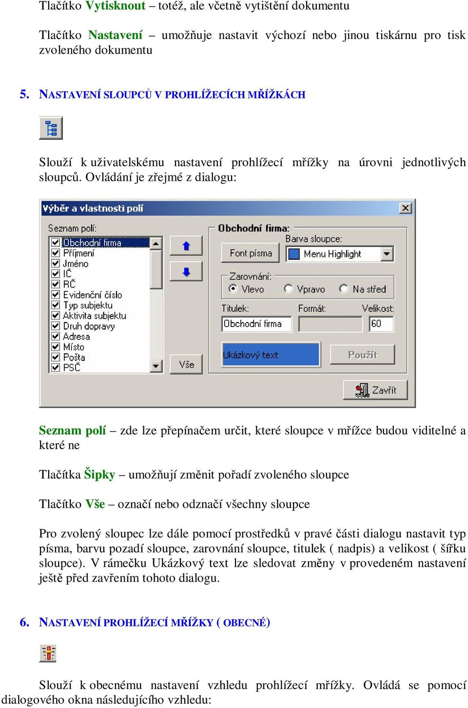 Ovládání je zejmé z dialogu: Seznam polí zde lze pepínaem urit, které sloupce v mížce budou viditelné a které ne Tlaítka Šipky umožují zmnit poadí zvoleného sloupce Tlaítko Vše oznaí nebo odznaí
