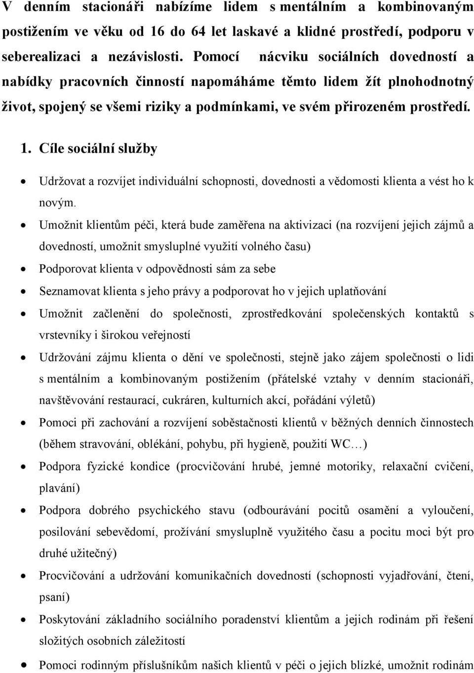 Cíle sociální služby Udržovat a rozvíjet individuální schopnosti, dovednosti a vědomosti klienta a vést ho k novým.