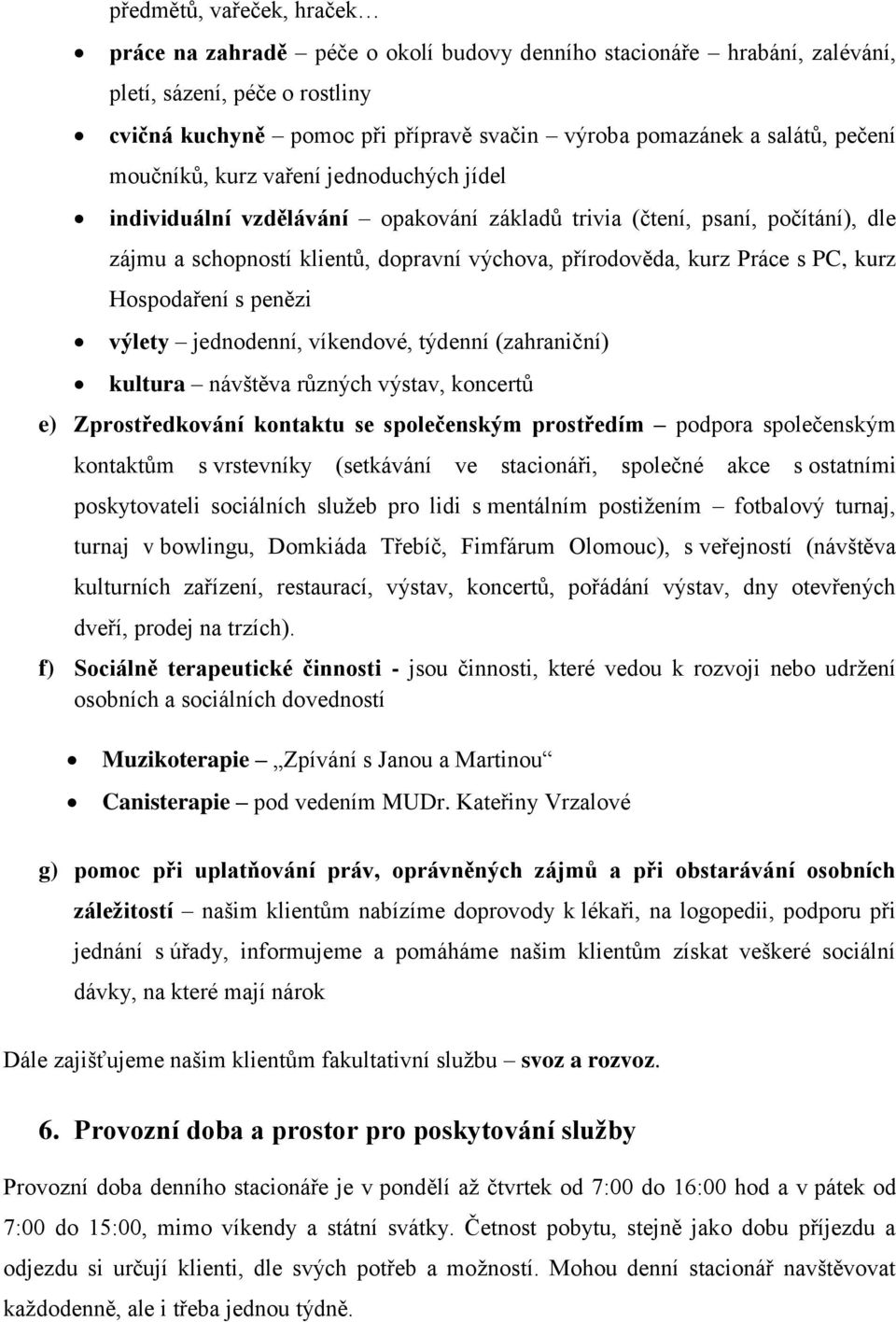 PC, kurz Hospodaření s penězi výlety jednodenní, víkendové, týdenní (zahraniční) kultura návštěva různých výstav, koncertů e) Zprostředkování kontaktu se společenským prostředím podpora společenským