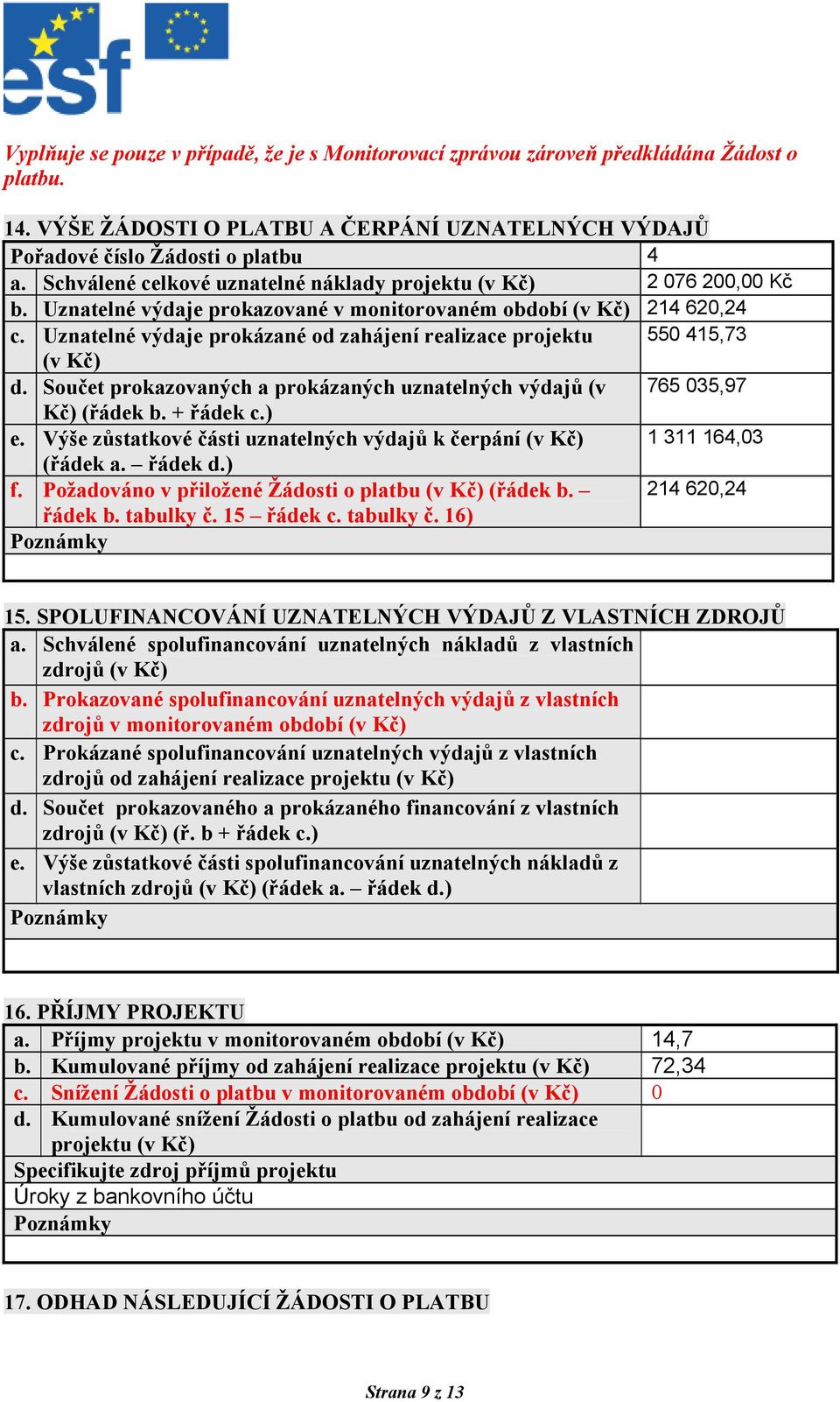 Uznatelné výdaje prokázané od zahájení realizace projektu 550 415,73 (v Kč) d. Součet prokazovaných a prokázaných uznatelných výdajů (v 765 035,97 Kč) (řádek b. + řádek c.) e.