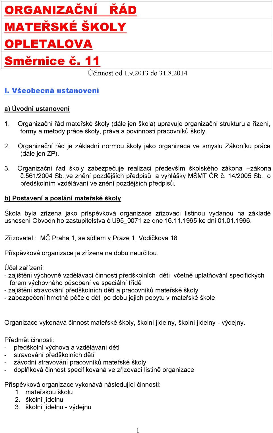 Organizační řád je základní normou školy jako organizace ve smyslu Zákoníku práce (dále jen ZP). 3. Organizační řád školy zabezpečuje realizaci především školského zákona zákona č.561/2004 Sb.