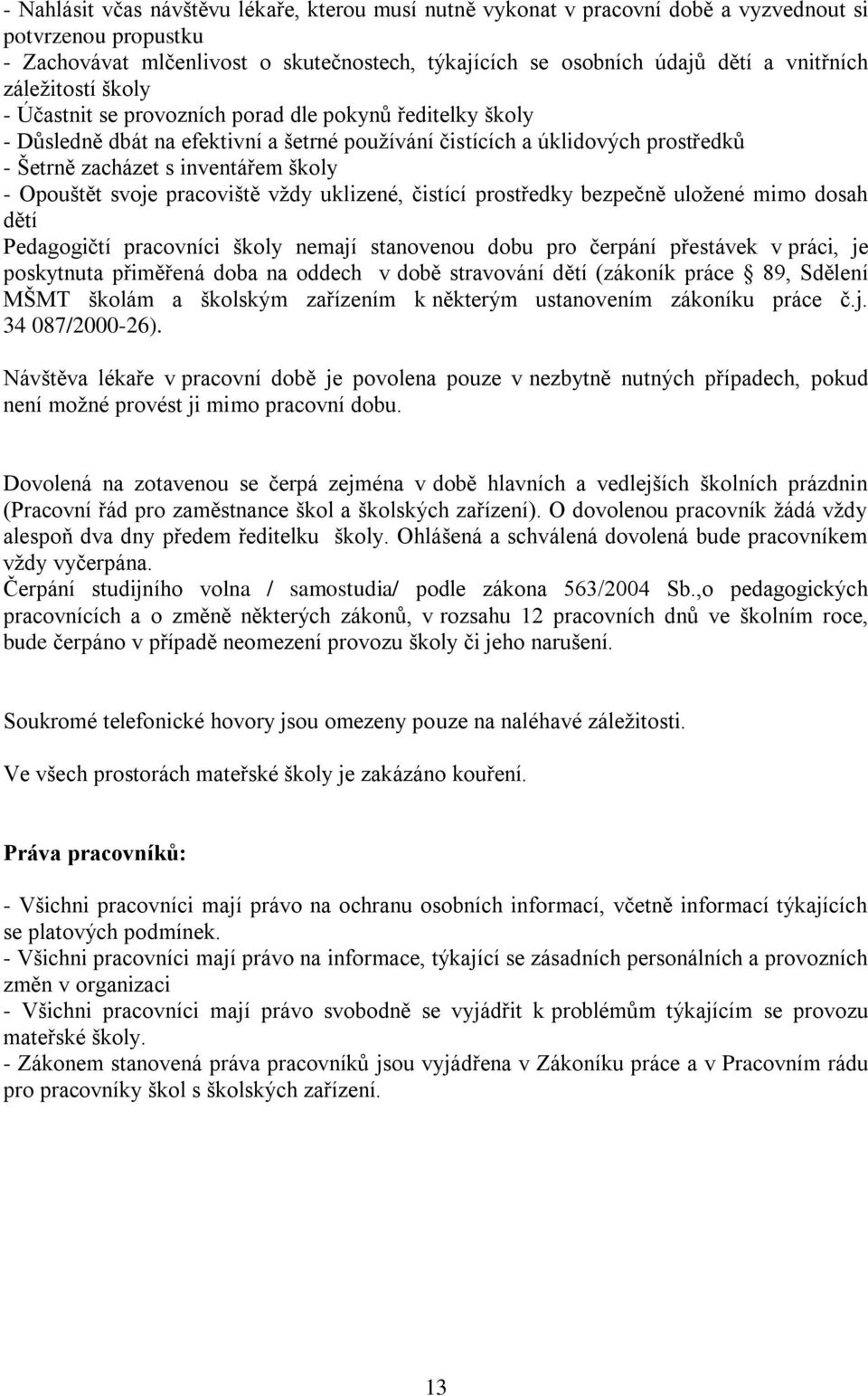 Opouštět svoje pracoviště vždy uklizené, čistící prostředky bezpečně uložené mimo dosah dětí Pedagogičtí pracovníci školy nemají stanovenou dobu pro čerpání přestávek v práci, je poskytnuta přiměřená