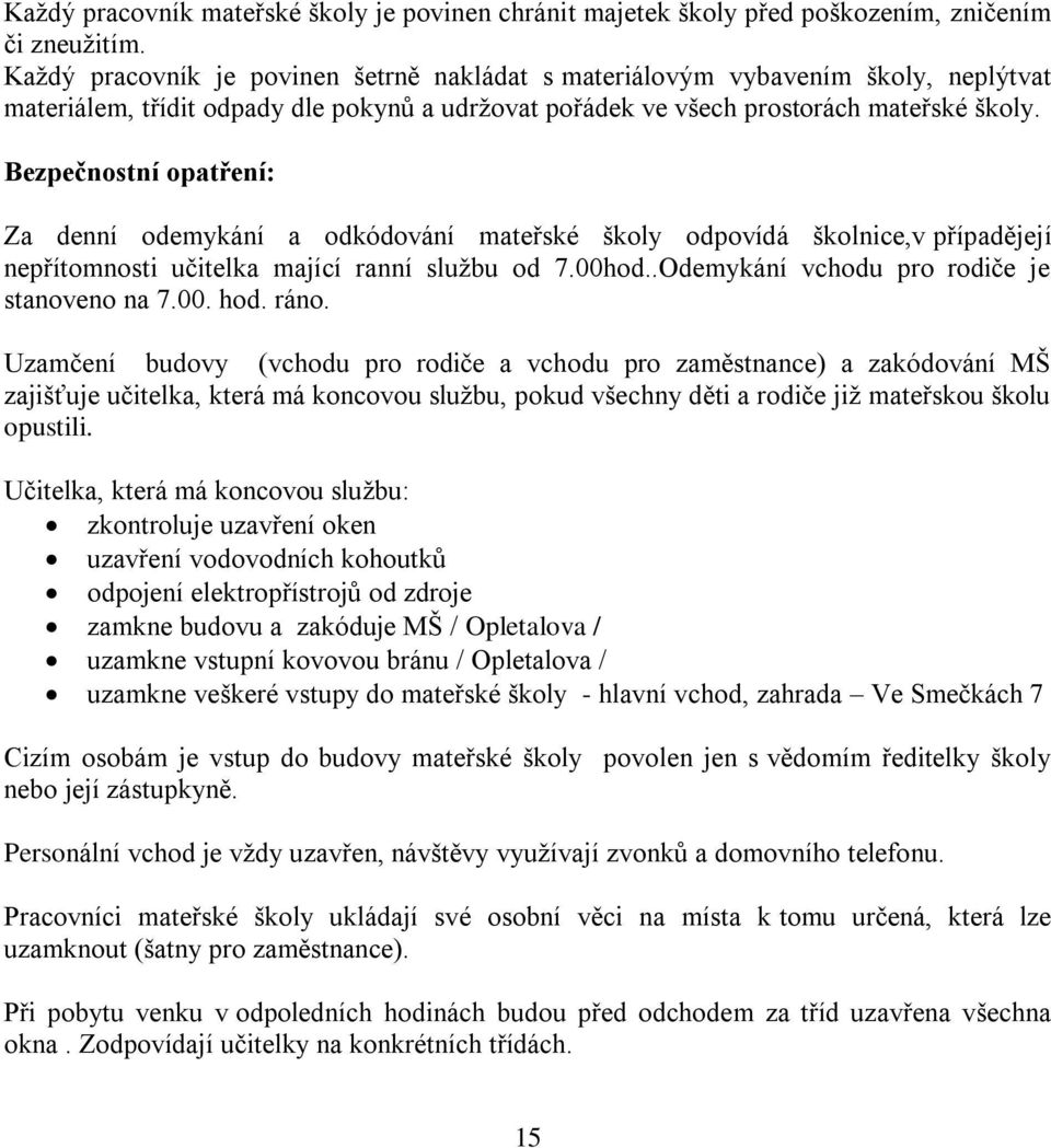 Bezpečnostní opatření: Za denní odemykání a odkódování mateřské školy odpovídá školnice,v případějejí nepřítomnosti učitelka mající ranní službu od 7.00hod.