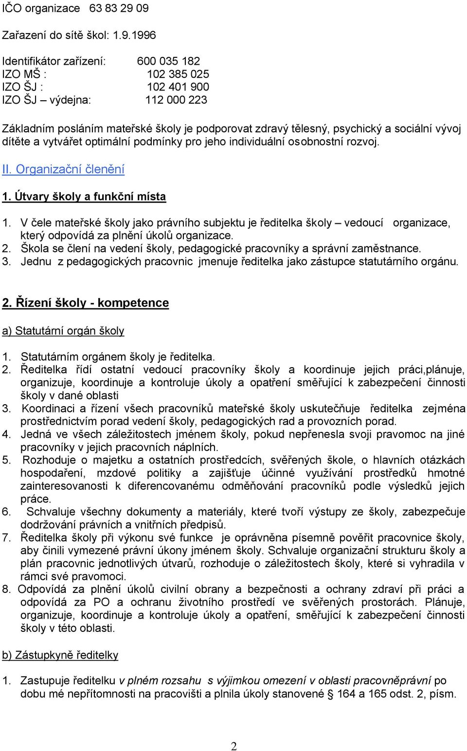 tělesný, psychický a sociální vývoj dítěte a vytvářet optimální podmínky pro jeho individuální osobnostní rozvoj. II. Organizační členění 1. Útvary školy a funkční místa 1.