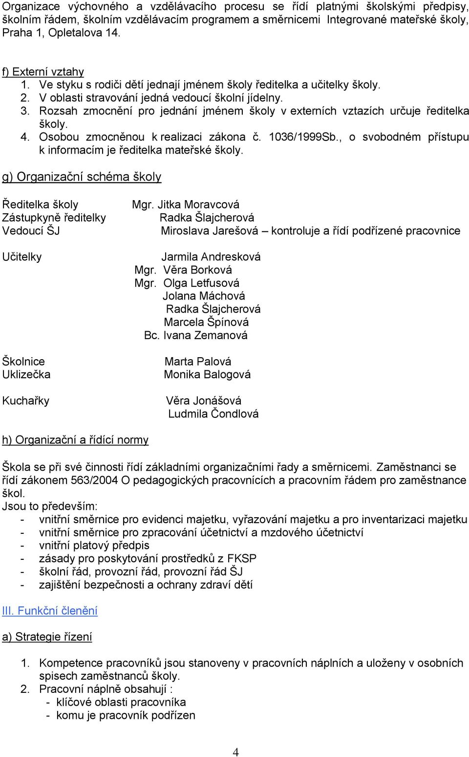 Rozsah zmocnění pro jednání jménem školy v externích vztazích určuje ředitelka školy. 4. Osobou zmocněnou k realizaci zákona č. 1036/1999Sb.