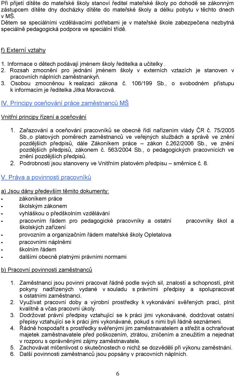 Informace o dětech podávají jménem školy ředitelka a učitelky. 2. Rozsah zmocnění pro jednání jménem školy v externích vztazích je stanoven v pracovních náplních zaměstnankyň. 3.