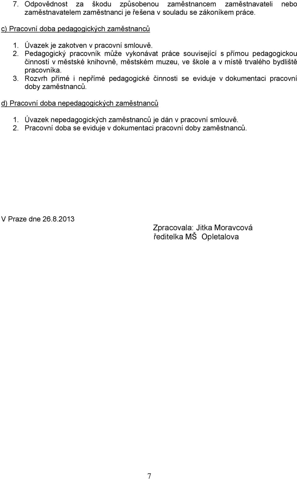 Pedagogický pracovník může vykonávat práce související s přímou pedagogickou činností v městské knihovně, městském muzeu, ve škole a v místě trvalého bydliště pracovníka. 3.