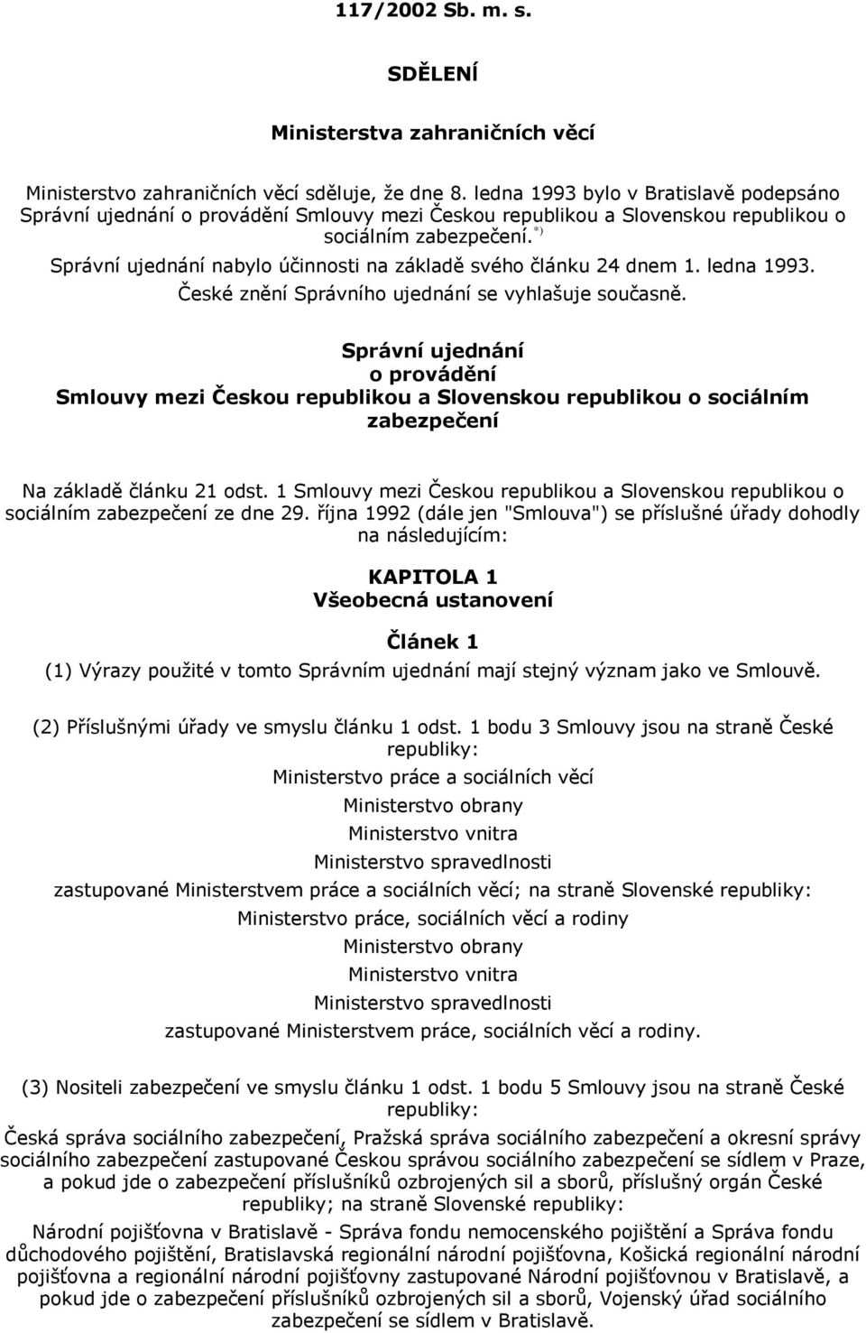 *) Správní ujednání nabylo účinnosti na základě svého článku 24 dnem 1. ledna 1993. České znění Správního ujednání se vyhlašuje současně.