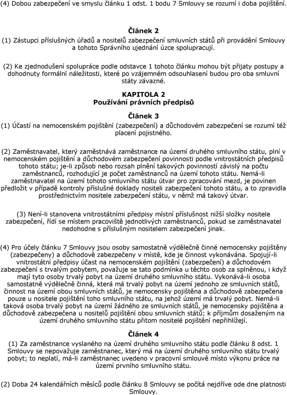 (2) Ke zjednodušení spolupráce podle odstavce 1 tohoto článku mohou být přijaty postupy a dohodnuty formální náležitosti, které po vzájemném odsouhlasení budou pro oba smluvní státy závazné.