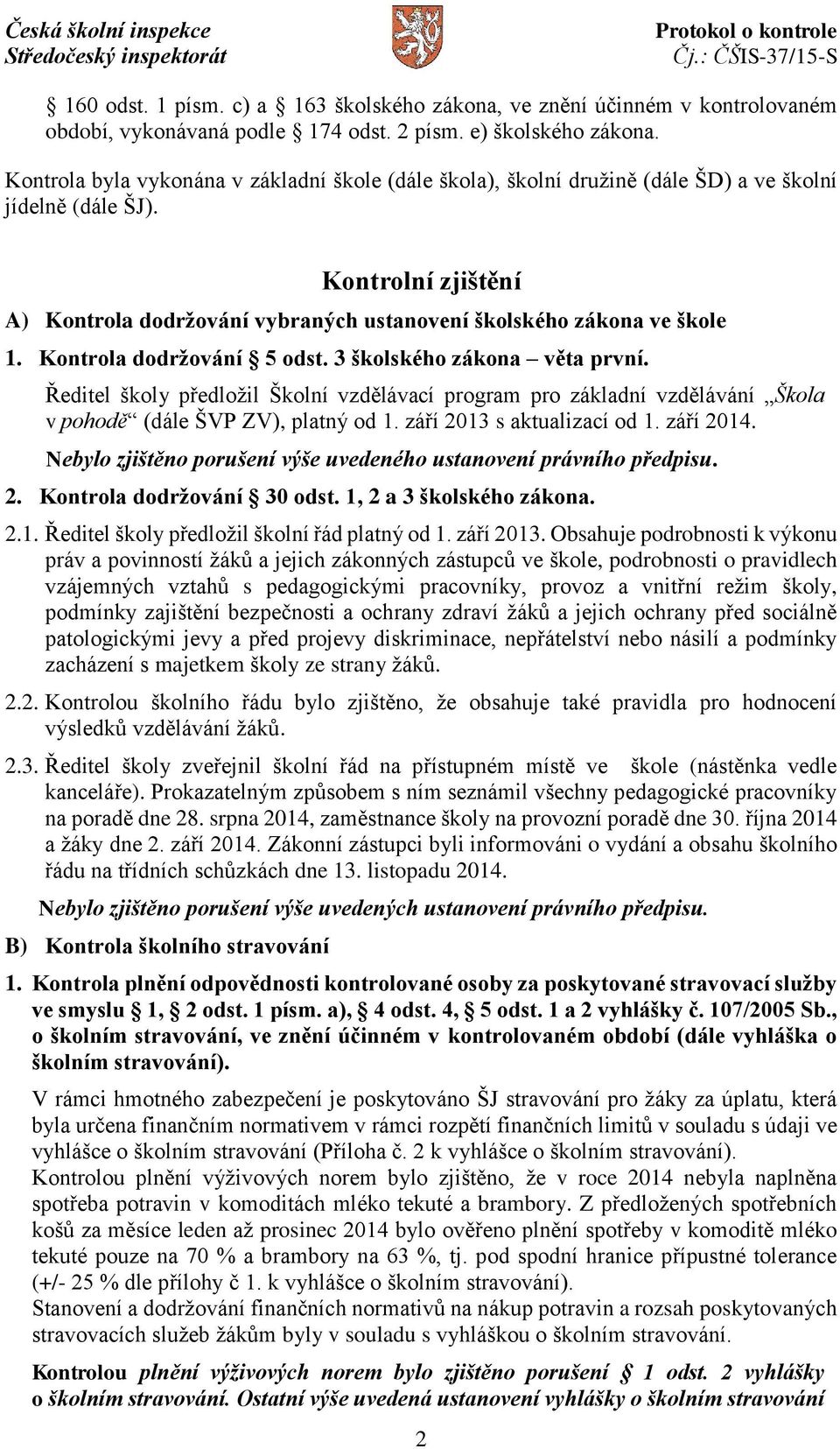 Kontrolní zjištění A) Kontrola dodržování vybraných ustanovení školského zákona ve škole 1. Kontrola dodržování 5 odst. 3 školského zákona věta první.