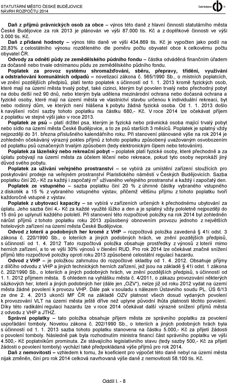 Kč je vypočten jako podíl na 20,83% z celostátního výnosu rozděleného dle poměru počtu obyvatel obce k celkovému počtu obyvatel ČR.