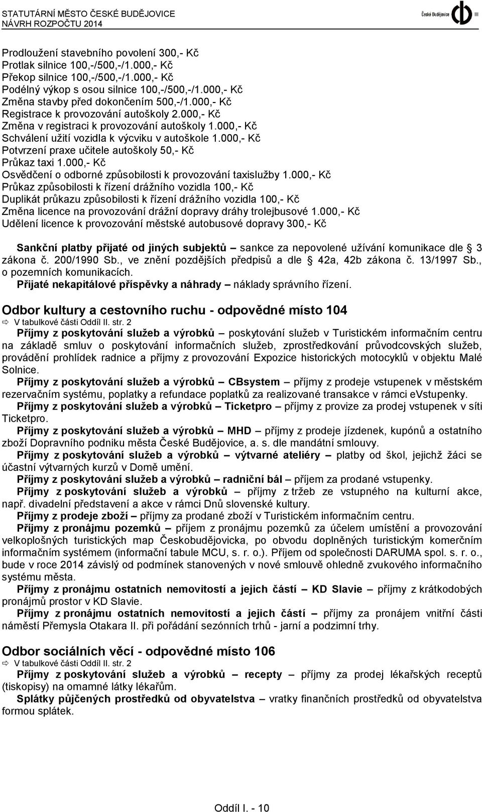 000,- Kč Schválení užití vozidla k výcviku v autoškole 1.000,- Kč Potvrzení praxe učitele autoškoly 50,- Kč Průkaz taxi 1.000,- Kč Osvědčení o odborné způsobilosti k provozování taxislužby 1.
