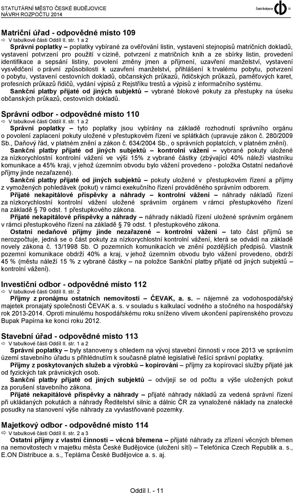 provedení identifikace a sepsání listiny, povolení změny jmen a příjmení, uzavření manželství, vystavení vysvědčení o právní způsobilosti k uzavření manželství, přihlášení k trvalému pobytu,