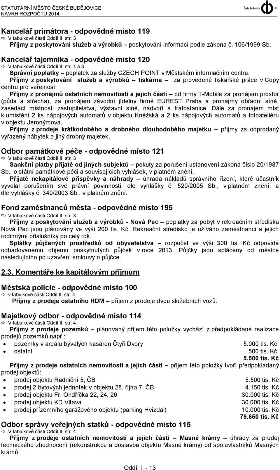 1 a 3 Správní poplatky poplatek za služby CZECH POINT v Městském informačním centru. Příjmy z poskytování služeb a výrobků tiskárna za provedené tiskařské práce v Copy centru pro veřejnost.