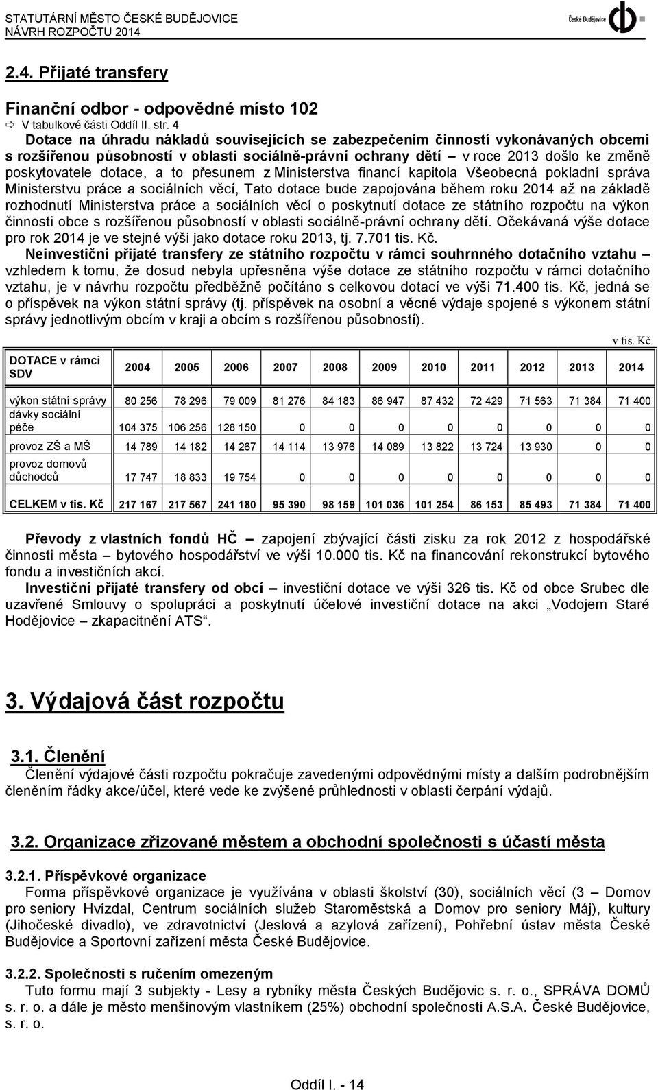 přesunem z Ministerstva financí kapitola Všeobecná pokladní správa Ministerstvu práce a sociálních věcí, Tato dotace bude zapojována během roku 2014 až na základě rozhodnutí Ministerstva práce a