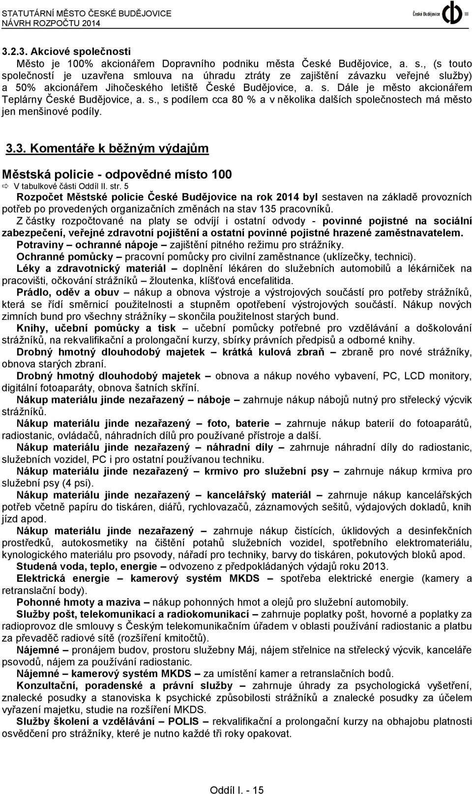 , (s touto společností je uzavřena smlouva na úhradu ztráty ze zajištění závazku veřejné služby) a 50% akcionářem Jihočeského letiště České Budějovice, a. s. Dále je město akcionářem Teplárny České Budějovice, a.