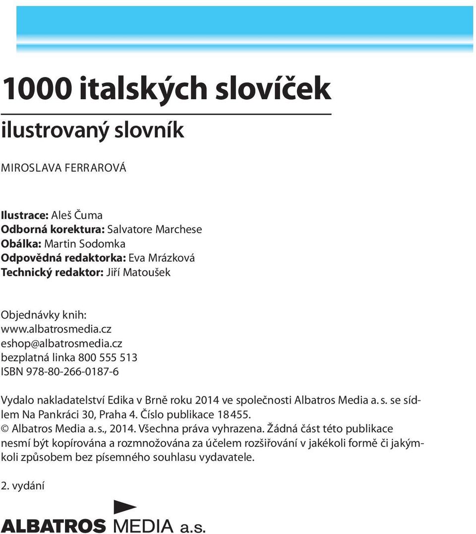 cz bezplatná linka 800 555 513 ISBN 978-80-266-0187-6 Vydalo nakladatelství Edika v Brně roku 2014 ve společnosti Albatros Media a. s. se sídlem Na Pankráci 30, Praha 4.