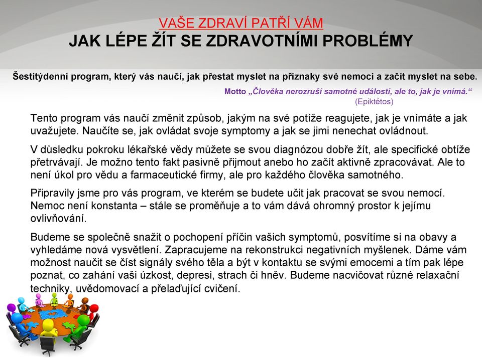 Naučíte se, jak ovládat svoje symptomy a jak se jimi nenechat ovládnout. V důsledku pokroku lékařské vědy můžete se svou diagnózou dobře žít, ale specifické obtíže přetrvávají.