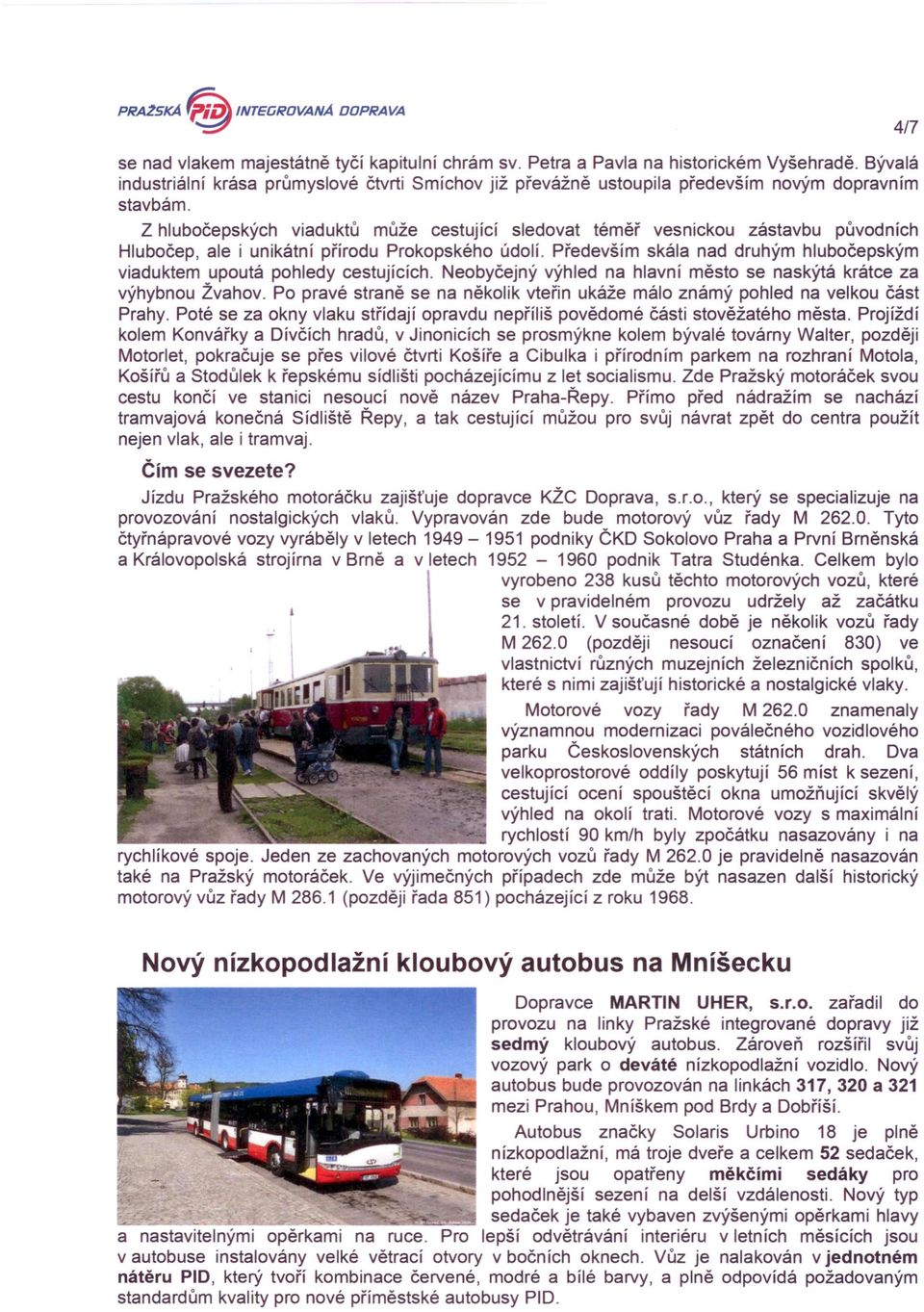 Z hlubočepských viaduktů může cestující sledovat téměř vesnickou zástavbu původních Hlubočep, ale i unikátní přírodu Prokopského údolí.