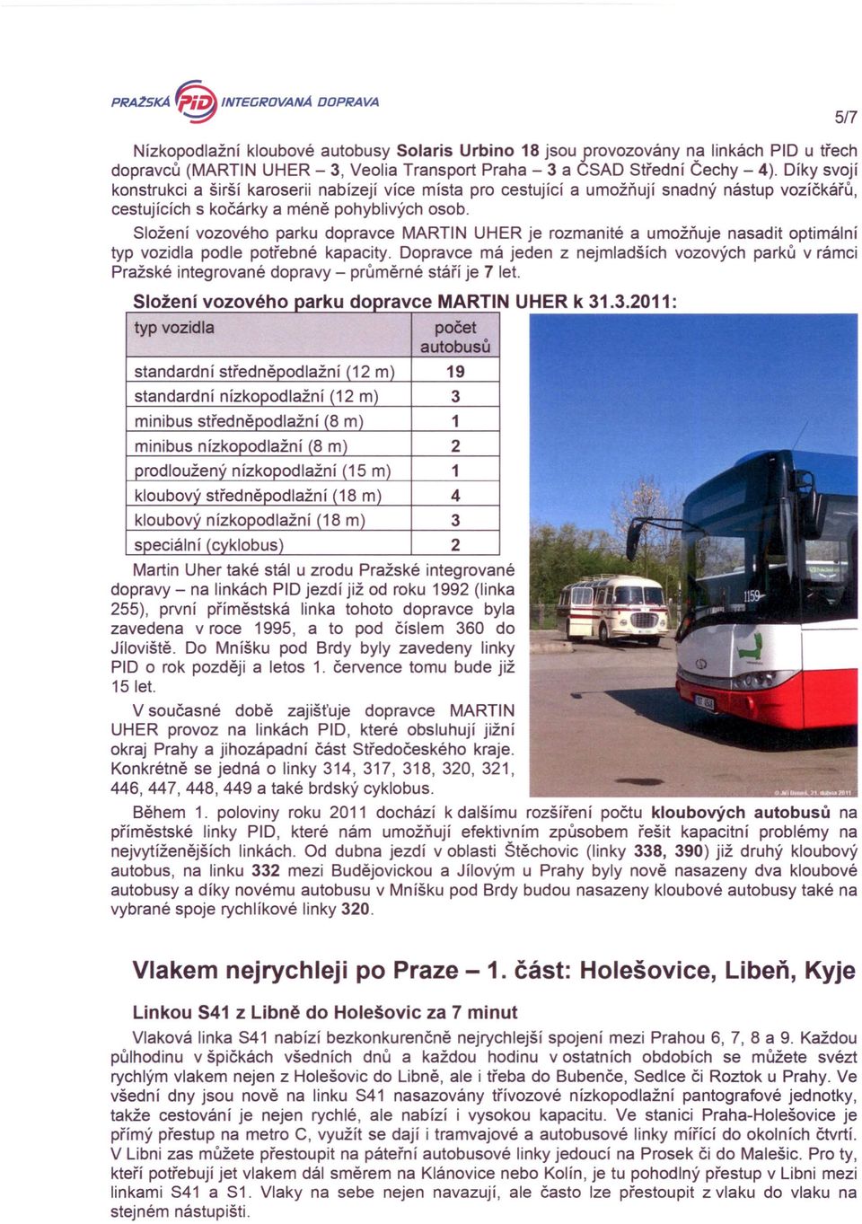 Složení vozového parku dopravce MARTIN UHER je rozmanité a umožňuje nasadit optimální typ vozidla podle potřebné kapacity.
