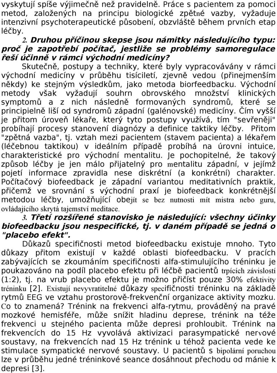 Druhou příčinou skepse jsou námitky následujícího typu: proč je zapotřebí počítač, jestliže se problémy samoregulace řeší účinně v rámci východní medicíny?