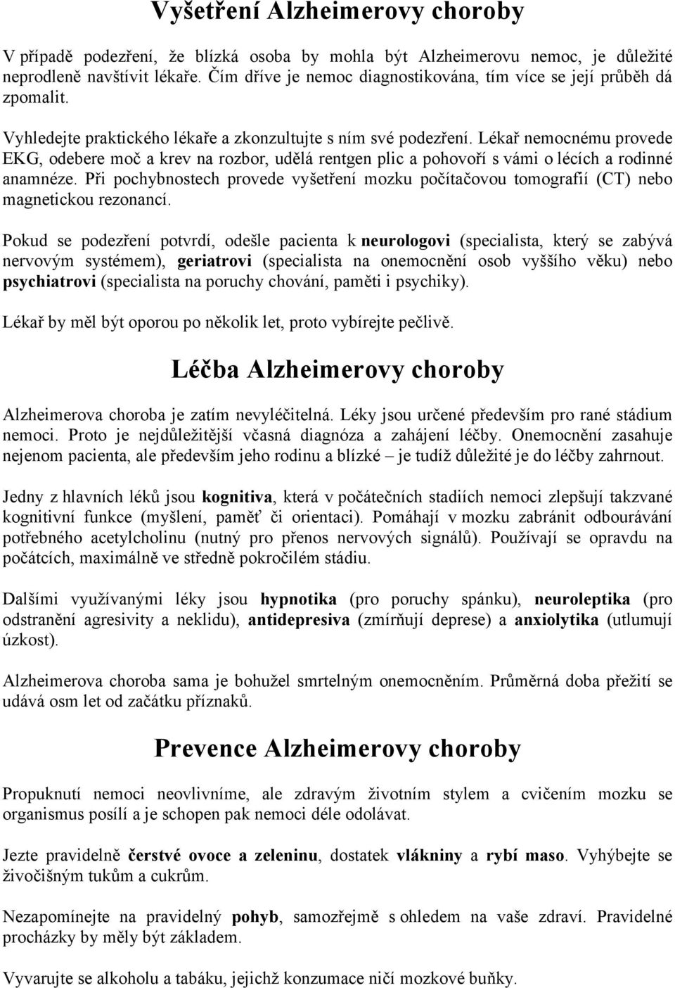 Lékař nemocnému provede EKG, odebere moč a krev na rozbor, udělá rentgen plic a pohovoří s vámi o lécích a rodinné anamnéze.