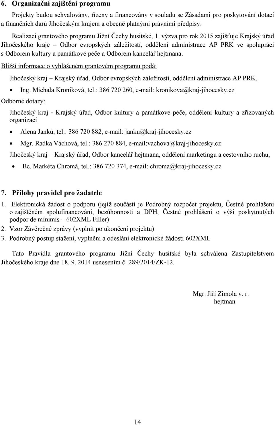 výzva pro rok 2015 zajišťuje Krajský úřad Jihočeského kraje Odbor evropských záležitostí, oddělení administrace AP PRK ve spolupráci s Odborem kultury a památkové péče a Odborem kancelář hejtmana.