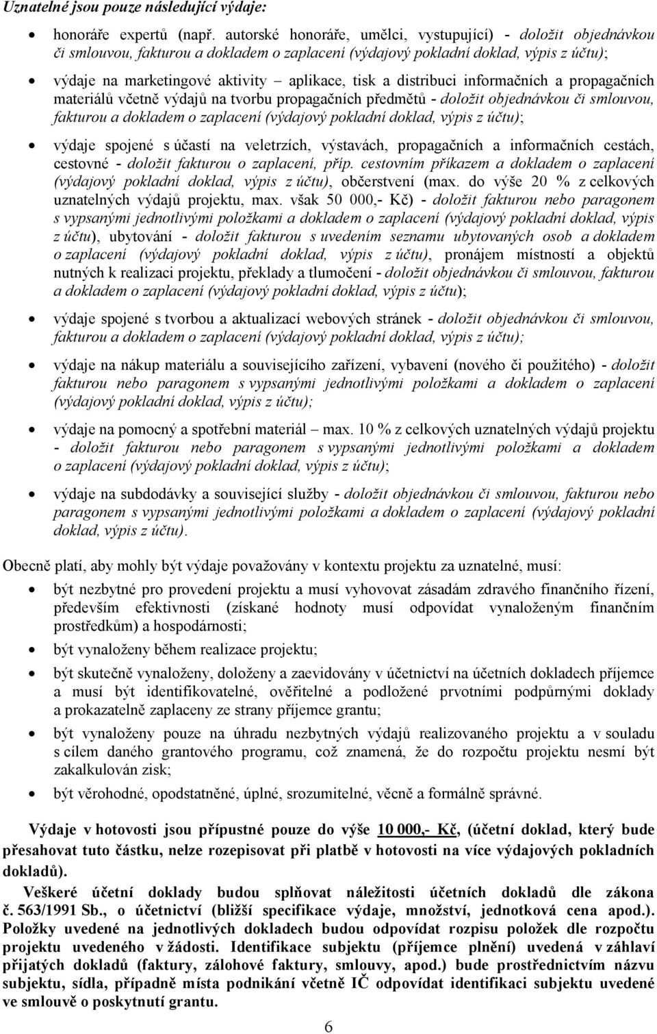distribuci informačních a propagačních materiálů včetně výdajů na tvorbu propagačních předmětů - doložit objednávkou či smlouvou, fakturou a dokladem o zaplacení (výdajový pokladní doklad, výpis z