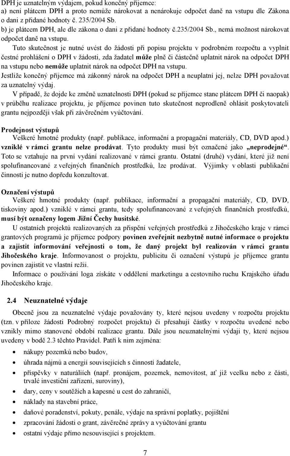 Tuto skutečnost je nutné uvést do žádosti při popisu projektu v podrobném rozpočtu a vyplnit čestné prohlášení o DPH v žádosti, zda žadatel může plně či částečně uplatnit nárok na odpočet DPH na