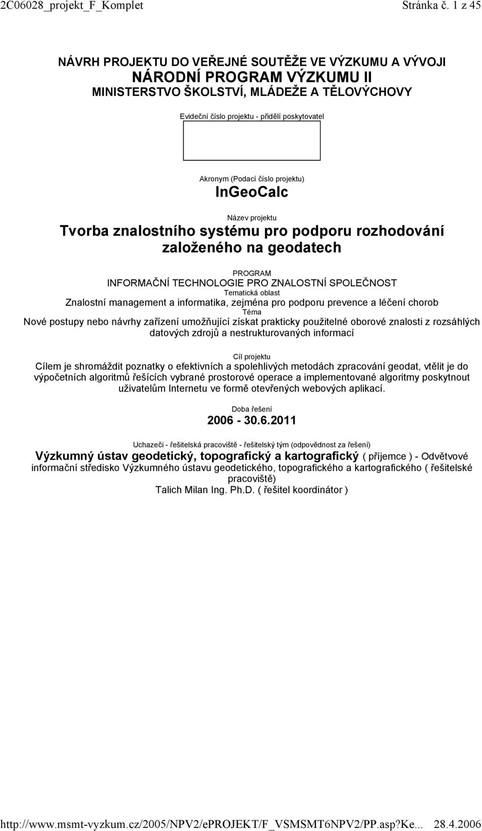 číslo projektu) InGeoCalc Název projektu Tvorba znalostního systému pro podporu rozhodování založeného na geodatech PROGRAM INFORMAČNÍ TECHNOLOGIE PRO ZNALOSTNÍ SPOLEČNOST Tematická oblast Znalostní