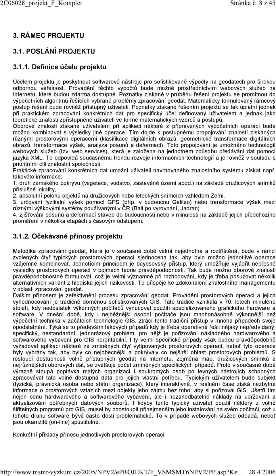 Poznatky získané v průběhu řešení projektu se promítnou do výpočetních algoritmů řešících vybrané problémy zpracování geodat.
