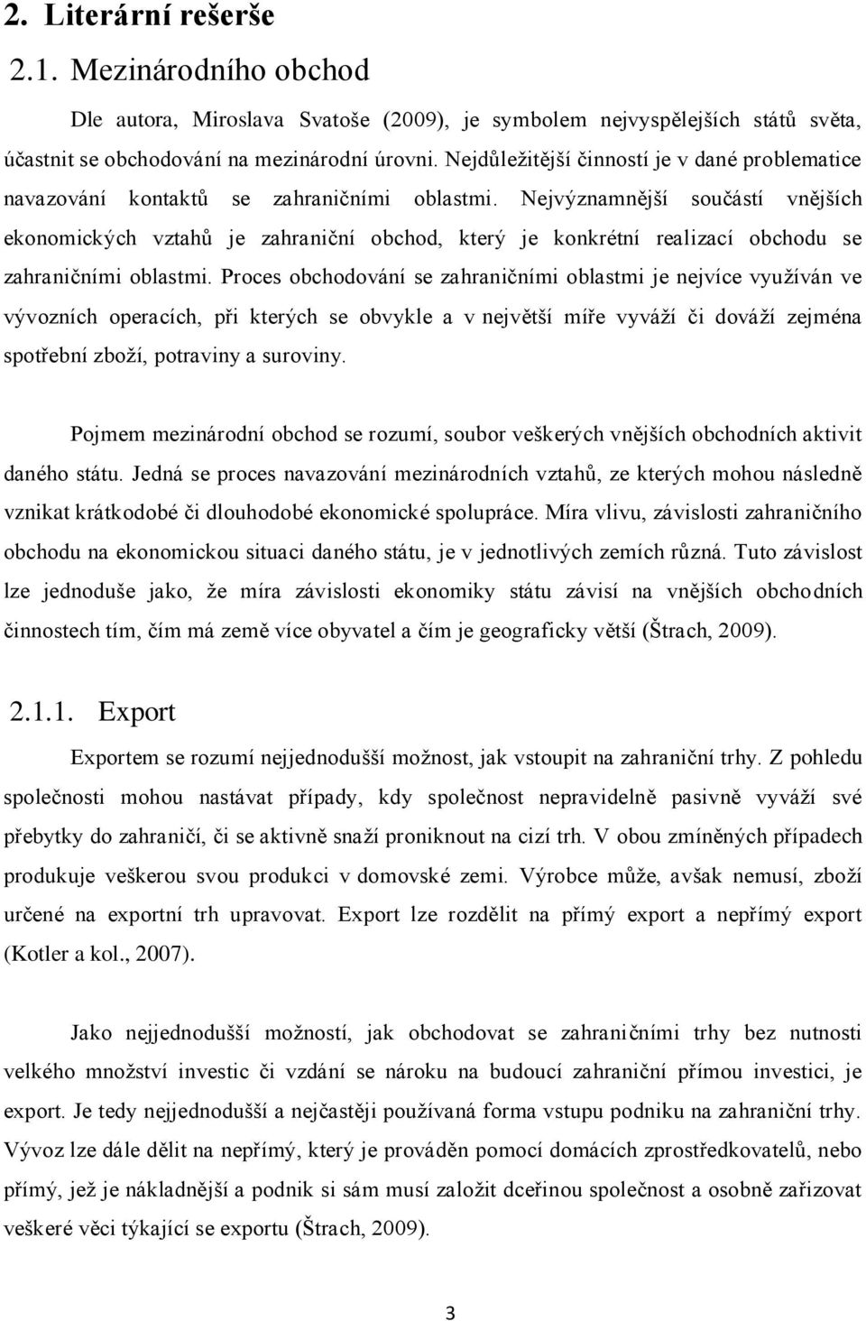 Nejvýznamnější součástí vnějších ekonomických vztahů je zahraniční obchod, který je konkrétní realizací obchodu se zahraničními oblastmi.