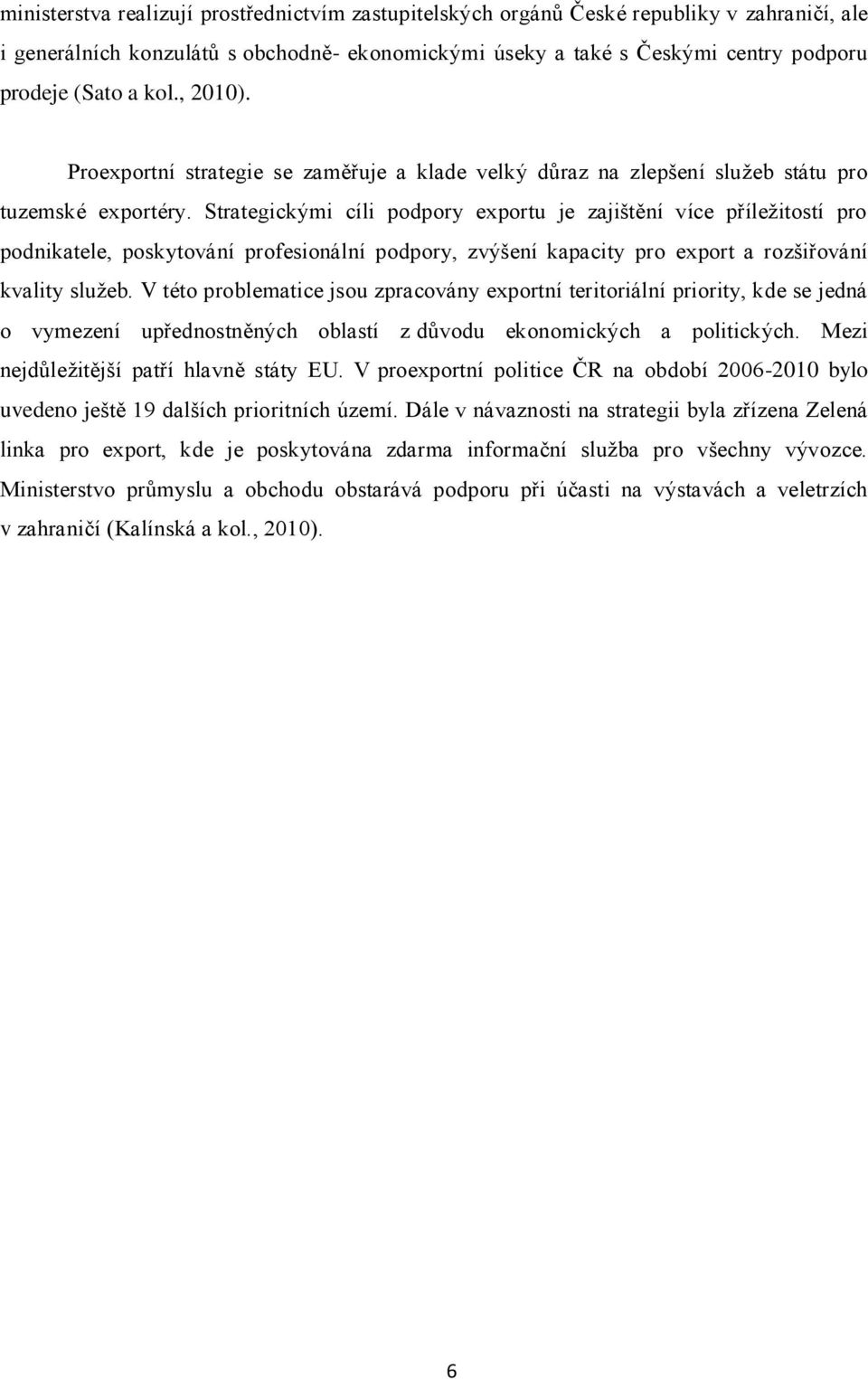 Strategickými cíli podpory exportu je zajištění více příleţitostí pro podnikatele, poskytování profesionální podpory, zvýšení kapacity pro export a rozšiřování kvality sluţeb.