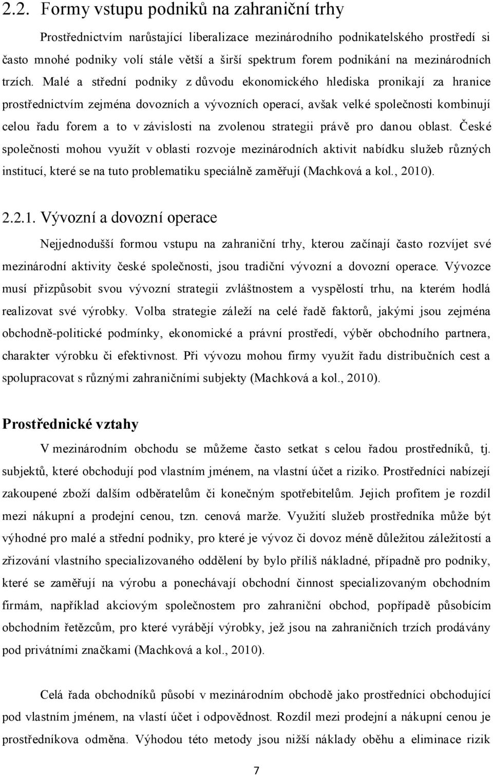 Malé a střední podniky z důvodu ekonomického hlediska pronikají za hranice prostřednictvím zejména dovozních a vývozních operací, avšak velké společnosti kombinují celou řadu forem a to v závislosti