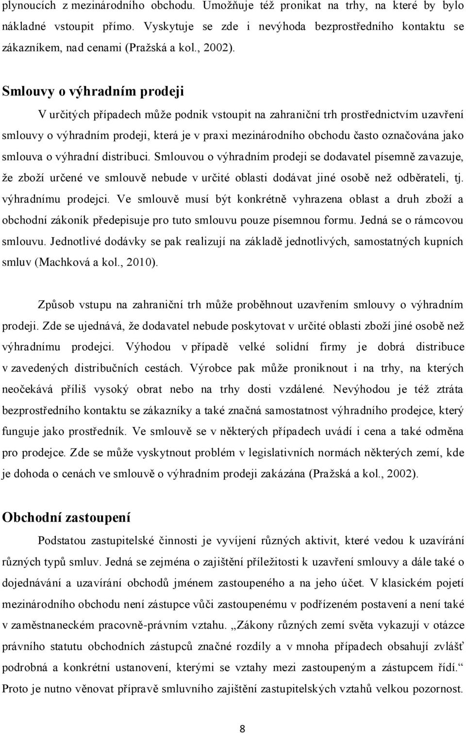 Smlouvy o výhradním prodeji V určitých případech můţe podnik vstoupit na zahraniční trh prostřednictvím uzavření smlouvy o výhradním prodeji, která je v praxi mezinárodního obchodu často označována