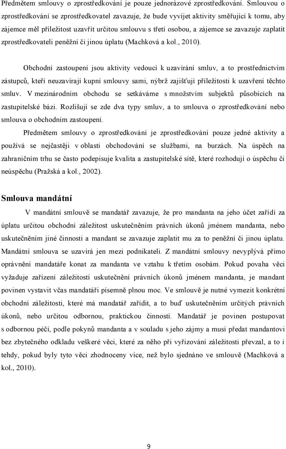 zprostředkovateli peněţní či jinou úplatu (Machková a kol., 2010).