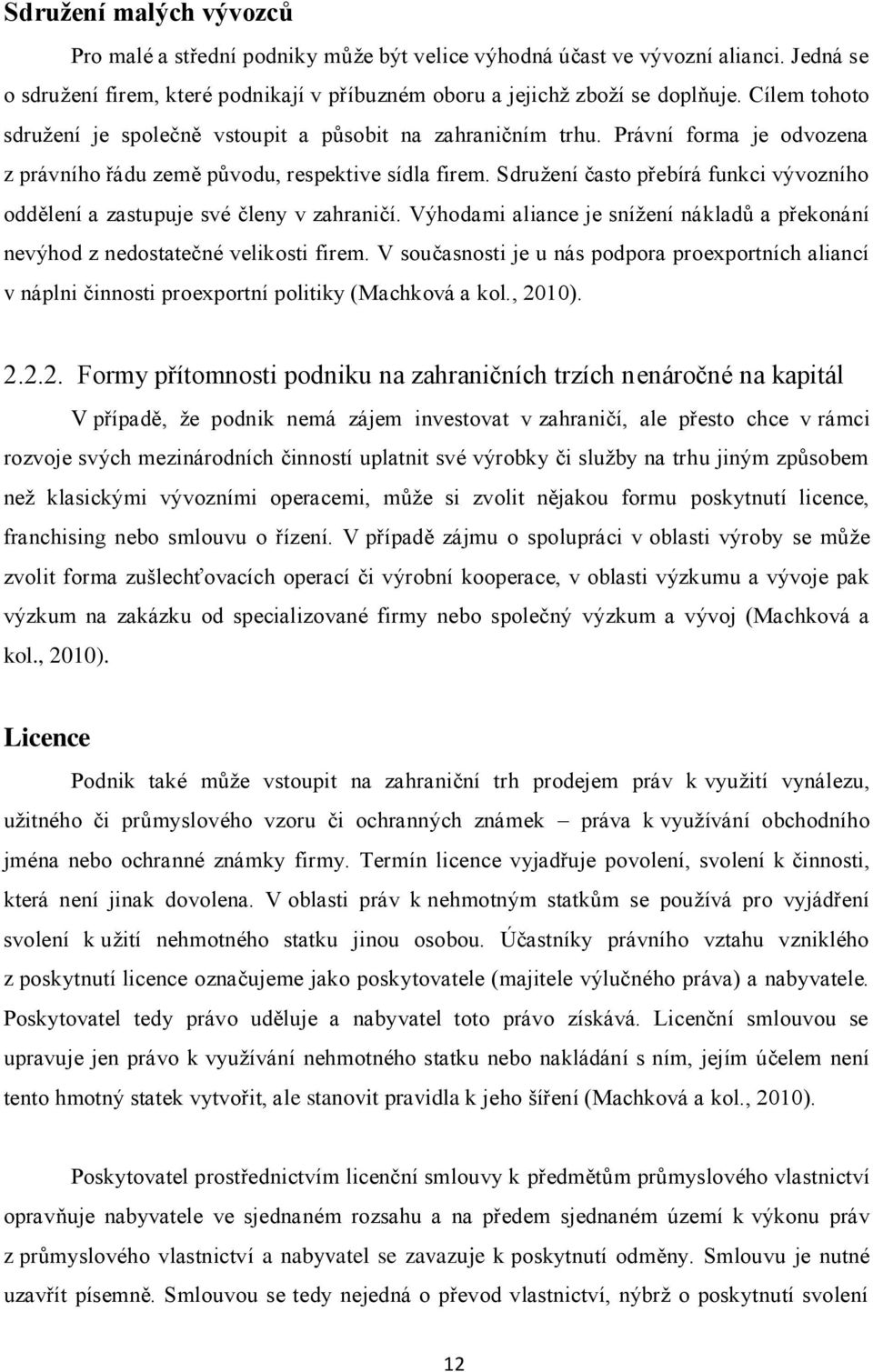 Sdruţení často přebírá funkci vývozního oddělení a zastupuje své členy v zahraničí. Výhodami aliance je sníţení nákladů a překonání nevýhod z nedostatečné velikosti firem.