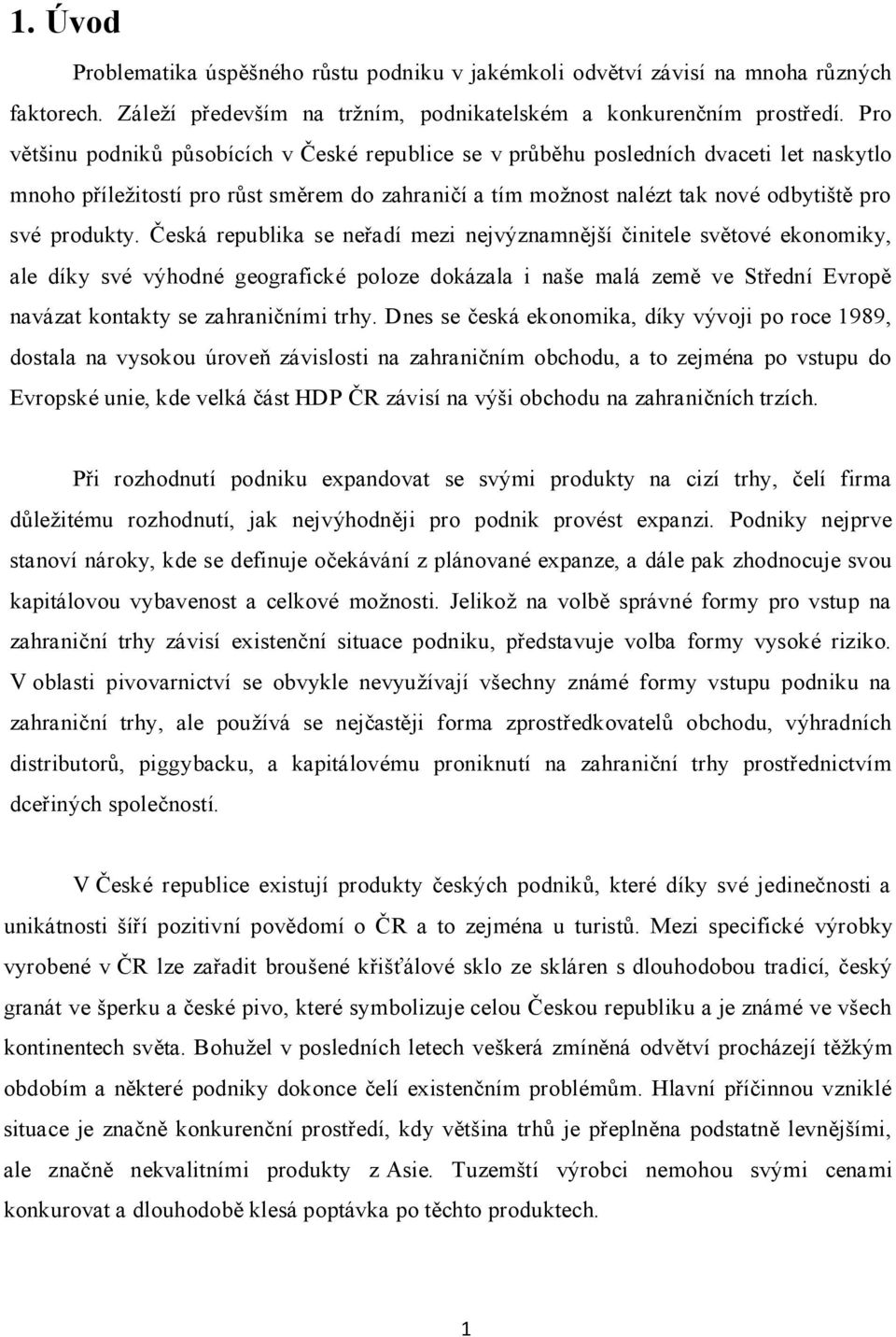 Česká republika se neřadí mezi nejvýznamnější činitele světové ekonomiky, ale díky své výhodné geografické poloze dokázala i naše malá země ve Střední Evropě navázat kontakty se zahraničními trhy.