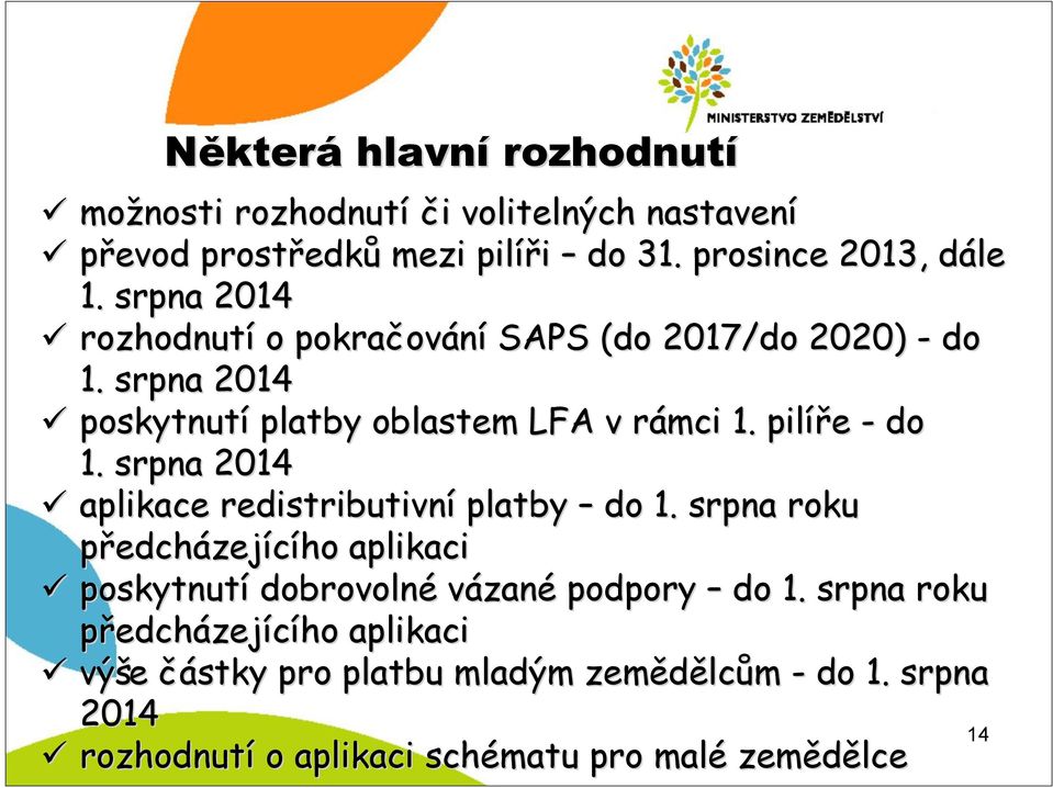 srpna 2014 aplikace redistributivní platby do 1. srpna roku předcházejícího aplikaci poskytnutí dobrovolné vázané podpory do 1.