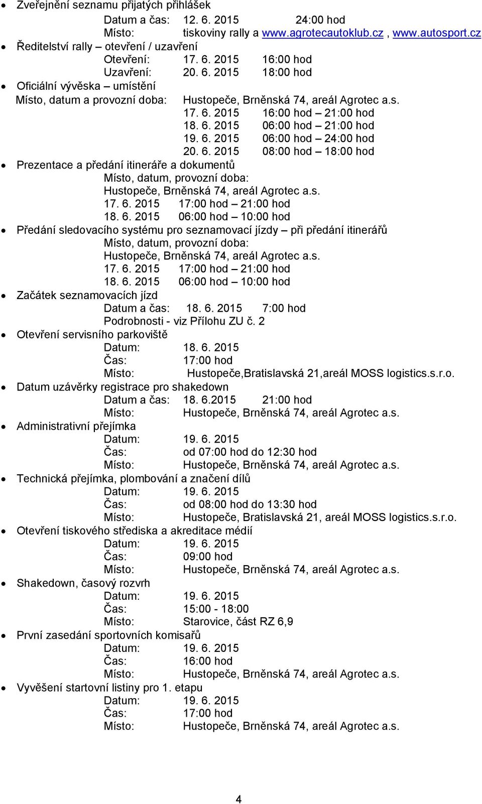 6. 2015 08:00 hod 18:00 hod Prezentace a předání itineráře a dokumentů Místo, datum, provozní doba: Hustopeče, Brněnská 74, areál Agrotec a.s. 17. 6.