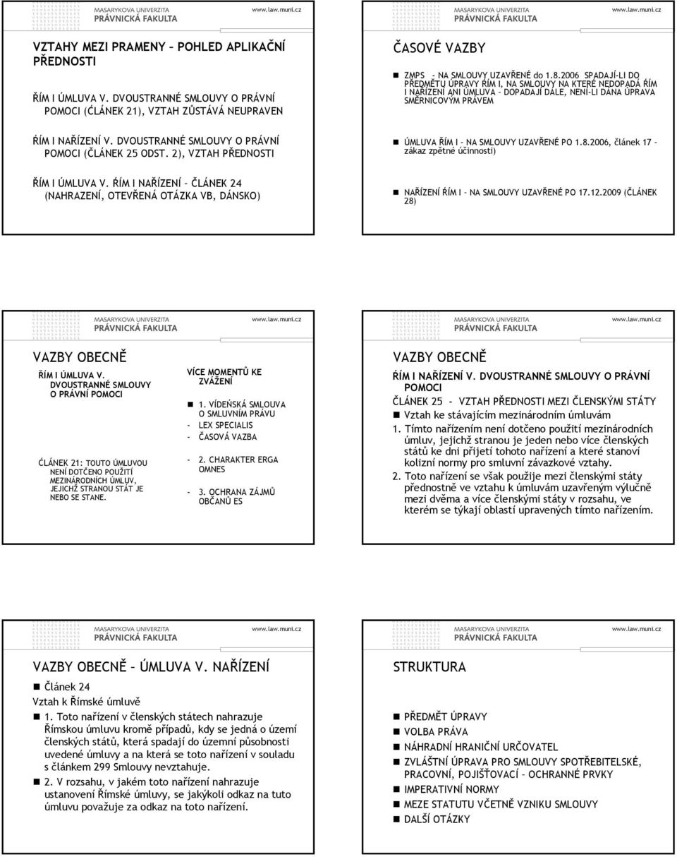 DVOUSTRANNÉ SMLOUVY O PRÁVNÍ POMOCI (ČLÁNEK 25 ODST. 2), VZTAH PŘEDNOSTI ÚMLUVA ŘÍM I NA SMLOUVY UZAVŘENÉ PO 1.8.2006, článek 17 zákaz zpětné účinnosti) ŘÍM I ÚMLUVA V.