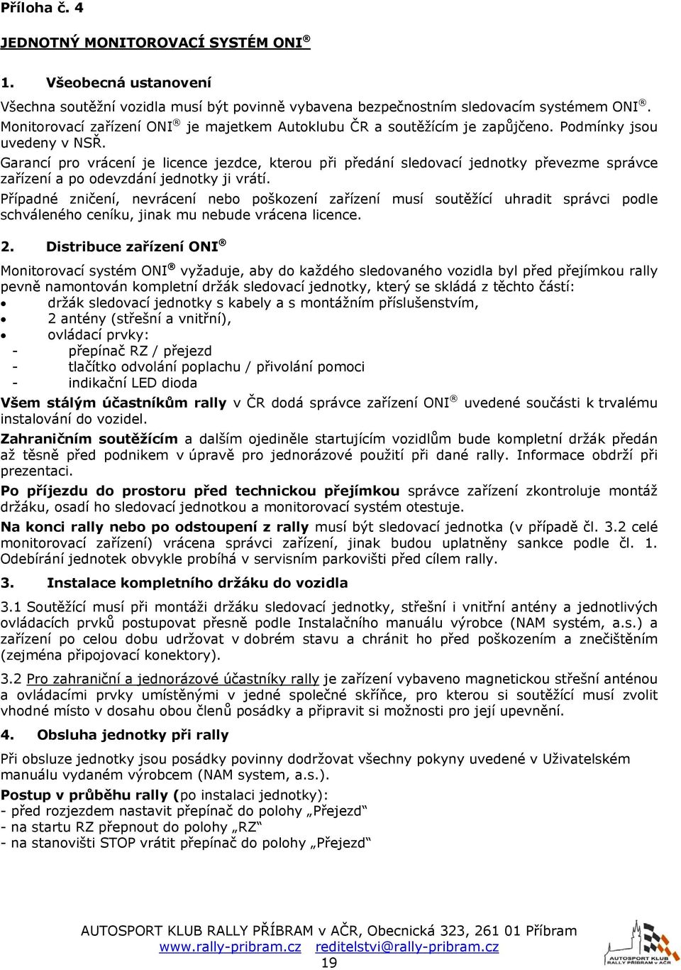 Garancí pro vrácení je licence jezdce, kterou při předání sledovací jednotky převezme správce zařízení a po odevzdání jednotky ji vrátí.