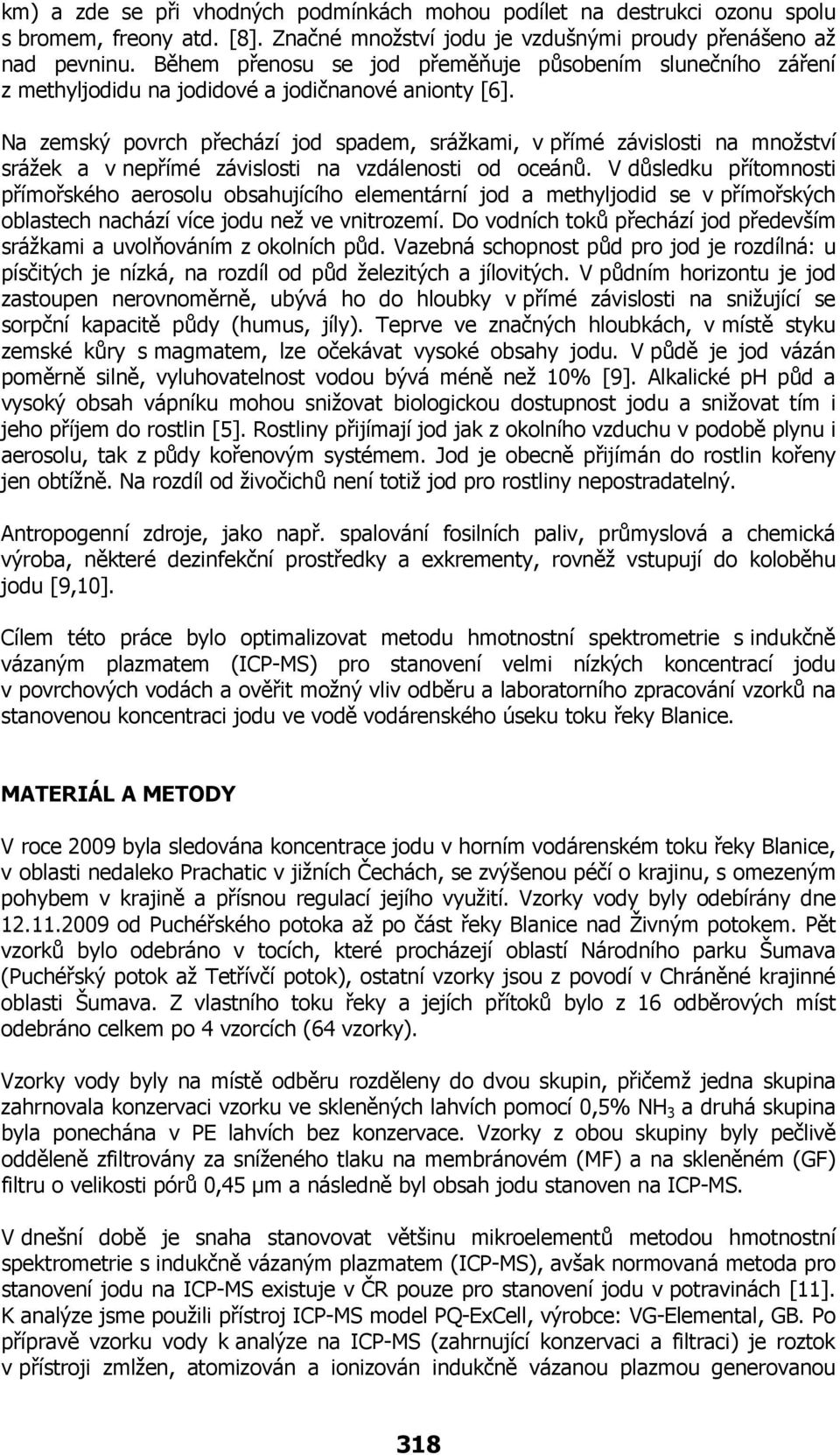 Na zemský povrch přechází jod spadem, srážkami, v přímé závislosti na množství srážek a v nepřímé závislosti na vzdálenosti od oceánů.