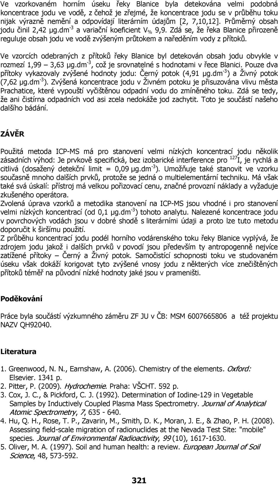 Ve vzorcích odebraných z přítoků řeky Blanice byl detekován obsah jodu obvykle v rozmezí 1,99 3,63 µg.dm -3, což je srovnatelné s hodnotami v řece Blanici.