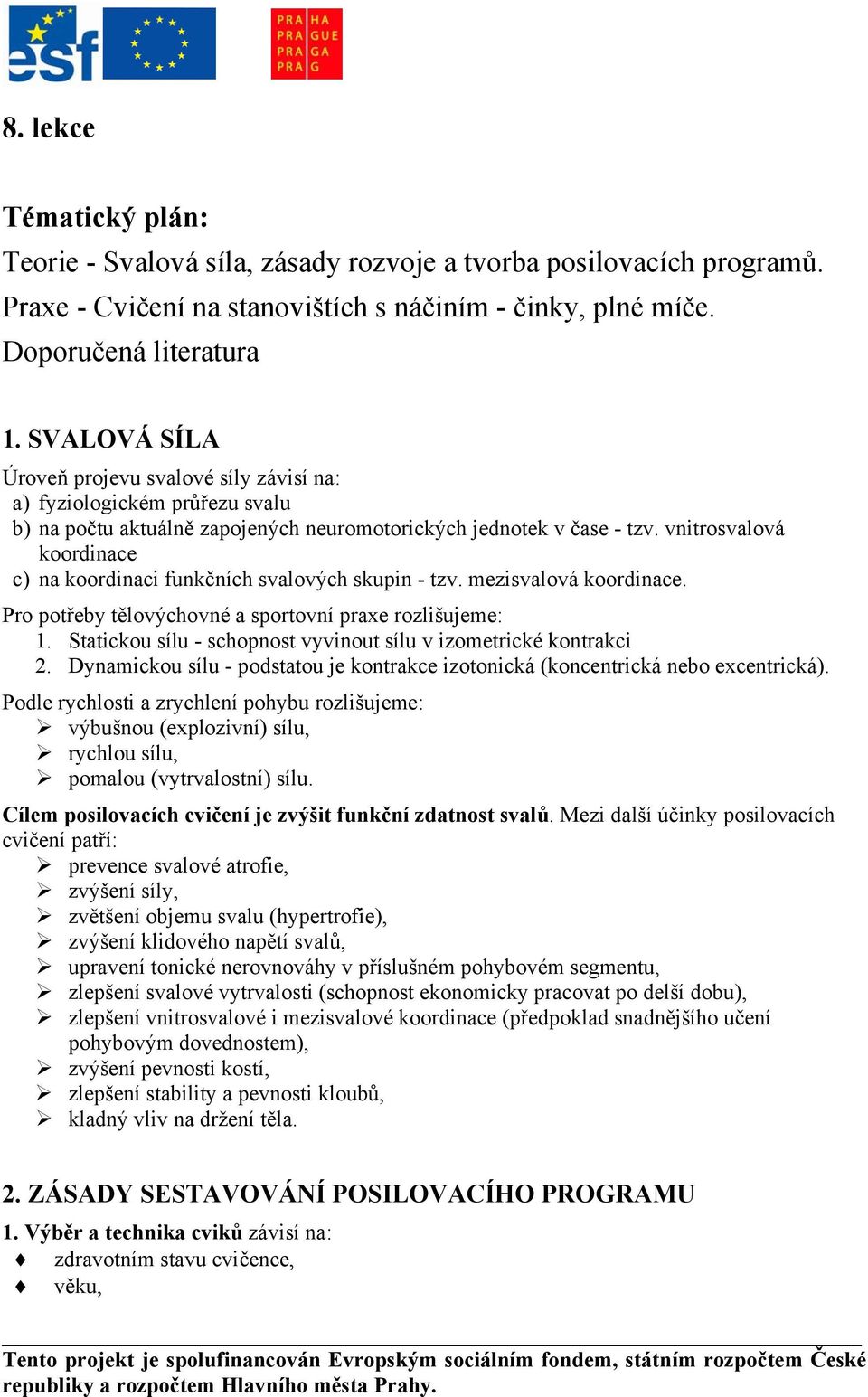 vnitrosvalová koordinace c) na koordinaci funkčních svalových skupin - tzv. mezisvalová koordinace. Pro potřeby tělovýchovné a sportovní praxe rozlišujeme: 1.