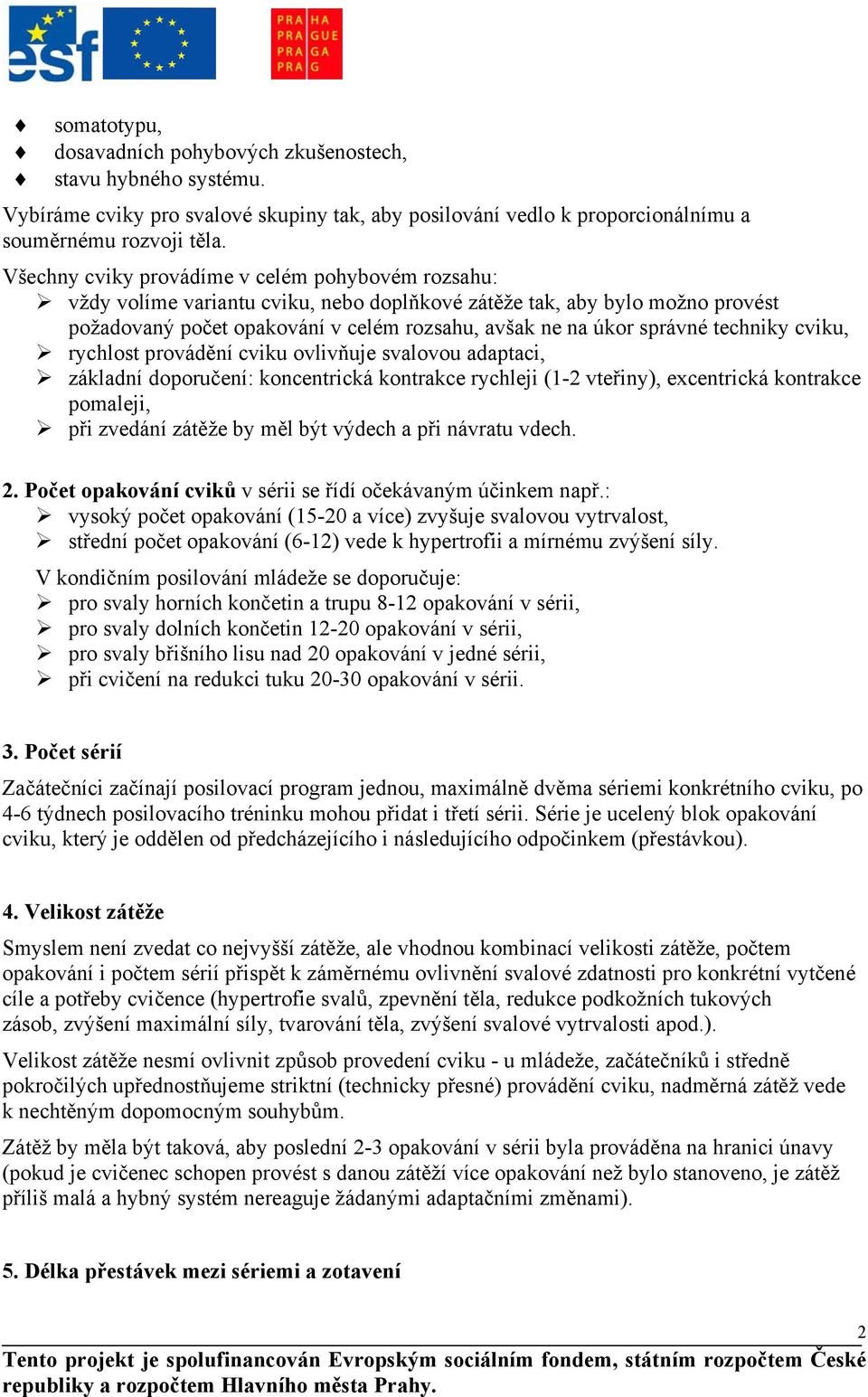 techniky cviku, rychlost provádění cviku ovlivňuje svalovou adaptaci, základní doporučení: koncentrická kontrakce rychleji (1-2 vteřiny), excentrická kontrakce pomaleji, při zvedání zátěže by měl být